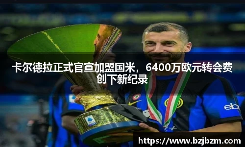 卡尔德拉正式官宣加盟国米,6400万欧元转会费创下新纪录